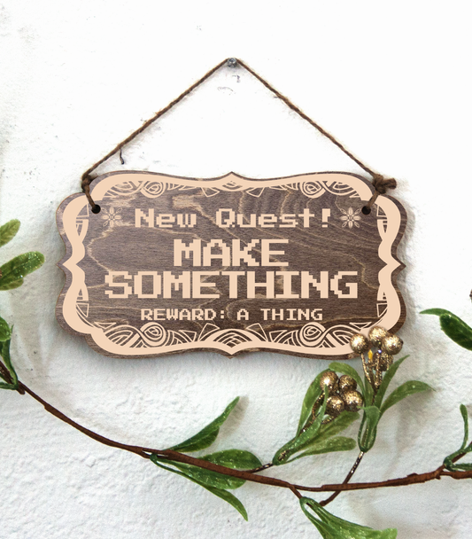 "New Quest: Make Something, Reward: A Thing" Wood Sign